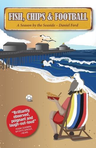 Fish, Chips & Football: A Season by the Seaside  by Daniel Ford at Abbey's Bookshop, 