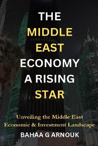 The Middle East Economy A Rising Star: Unveiling the Middle East's Economic & Investment Landscape  by Bahaa Arnouk at Abbey's Bookshop, 