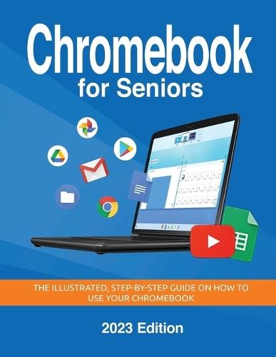 Chromebook for Seniors - 2023 Edition: The illustrated, Step-by-step guide on how to use your Chromebook  by Kevin Wilson at Abbey's Bookshop, 