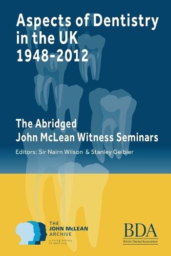 Aspects of Dentistry in the UK 1948-2012: The Abridged John McLean Witness Seminars  by Sir Nairn Wilson at Abbey's Bookshop, 