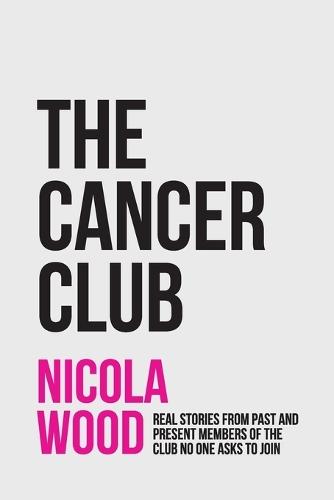 The Cancer Club: Real Stories from Past and Present Members of the Club No One Asks to Join  by Nicola Wood at Abbey's Bookshop, 
