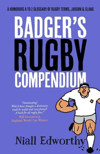 Badger's Rugby Compendium: A Humorous A to Z Glossary of Rugby Terms, Jargon and Slang  by Niall Edworthy at Abbey's Bookshop, 