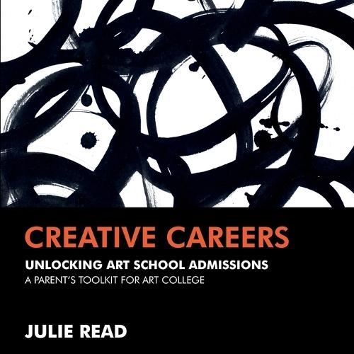 Creative Careers: Unlocking Art School Admissions: A Parent's Toolkit for Art College  by Julie Read at Abbey's Bookshop, 
