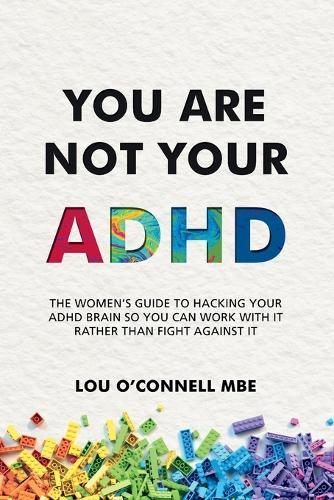 You Are Not Your ADHD: The Women's Guide to Hacking Your ADHD Brain So You Can Work with It Rather than Fight against It  by Lou O'Connell at Abbey's Bookshop, 