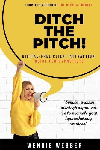 Ditch the Pitch!: Digital-Free Client Attraction Guide for Hypnotists  by Wendie Webber at Abbey's Bookshop, 