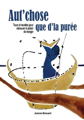 Aut'chose que d'la purée: Trucs et recettes pour retrouver le plaisir de manger  by Joanne Brouard at Abbey's Bookshop, 