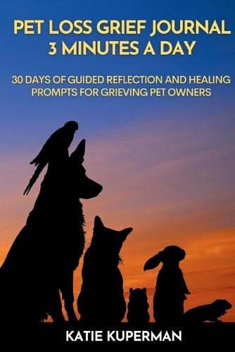 Pet Loss Grief Journal: 3 Minutes a Day: 30 Days of Guided Reflection and Healing Prompts for Grieving Pet Owners  by Katie Kuperman at Abbey's Bookshop, 