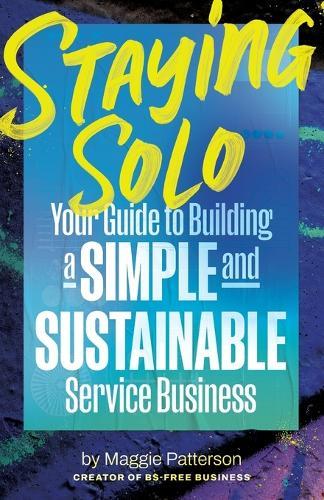 Staying Solo: Your Guide to Building a Simple and Sustainable Service Business  by Maggie Patterson at Abbey's Bookshop, 