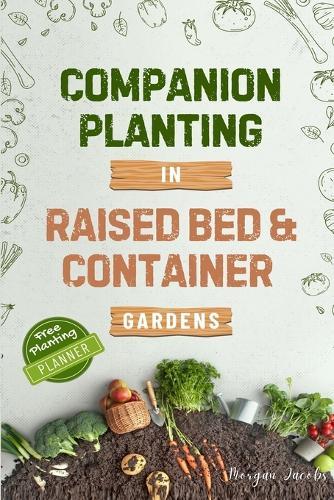 Companion Planting in Raised Bed and Container Gardens: Grow Chemical-Free Vegetables, Fruits, Flowers, and Herbs - Find The Best Soil Mates For Organic Pest Control and Grow Your Own Food Year Round  by Morgan Jacobs at Abbey's Bookshop, 