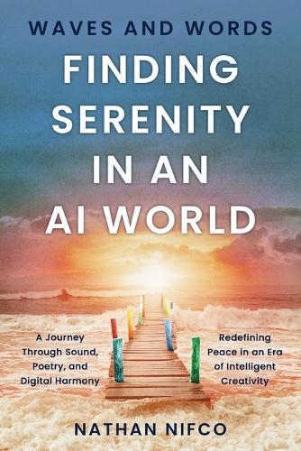 Waves and Words: Finding Serenity in an AI World: A Journey Through Sound, Poetry, and Digital Harmony