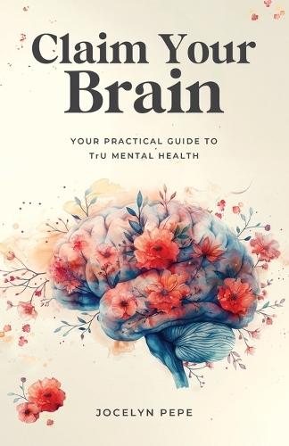 Claim Your Brain: Your Practical Guide to TrU Mental Health  by Jocelyn Pepe at Abbey's Bookshop, 