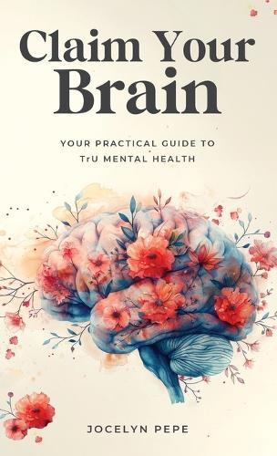 Claim Your Brain: Your Practical Guide to TrU Mental Health  by Jocelyn Pepe at Abbey's Bookshop, 