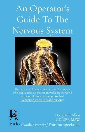 An Operator's Guide To The Nervous System: The most useful manual ever written for anyone who owns a nervous system. Introducing the world to the revolutionary new approach of Nervous System Recalibration(c)  by Douglas S Allen CD at Abbey's Bookshop, 