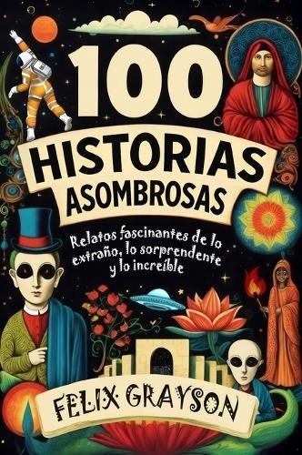 100 Historias Asombrosas: Relatos fascinantes de lo extraño, lo sorprendente y lo increíble  by Felix Grayson at Abbey's Bookshop, 