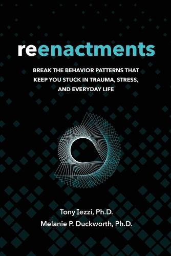 Reenactments: Break the Behavior Patterns That Keep You Stuck in Trauma, Stress, and Everyday Life  by Tony Iezzi at Abbey's Bookshop, 