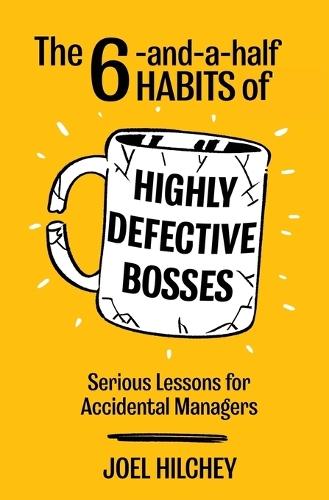 The 6-and-a-half Habits of Highly Defective Bosses: Serious Lessons for Accidental Managers  by Joel Hilchey at Abbey's Bookshop, 