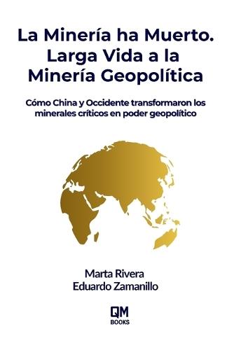 La Minería ha Muerto. Larga Vida a la Minería Geopolítica: Cómo China y Occidente transformaron los minerales críticos en poder geopolítico