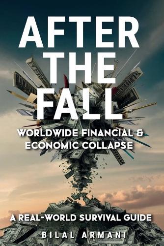 After the Fall - Worldwide Financial & Economic Collapse. A Real-World Survival Guide  by Bilal Armani at Abbey's Bookshop, 