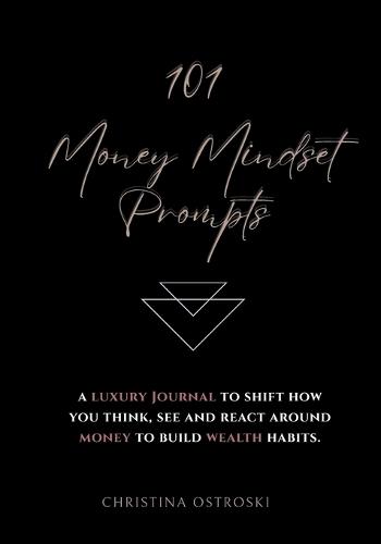 101 Money Mindset Prompts: A Luxury Journal to Shift How You Think, See, and React Around Money to Build Wealth Habits