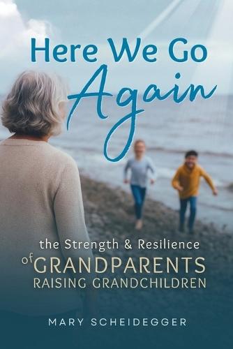 Here We Go Again: The Strength and Resilience of Grandparents Raising Grandchildren