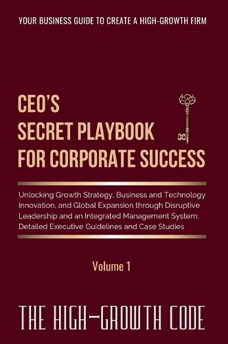 CEO's Secret Playbook For Corporate Success, Volume 1: Unlocking Growth Strategy, Business and Technology Innovation, and Global Expansion through Disruptive Leadership and an Integrated Management System - Detailed Executive Guidelines  by Dr Alexander S Karapetov at Abbey's Bookshop, 