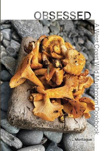 Obsessed: A West Coast Wild Mushroom Cookbook