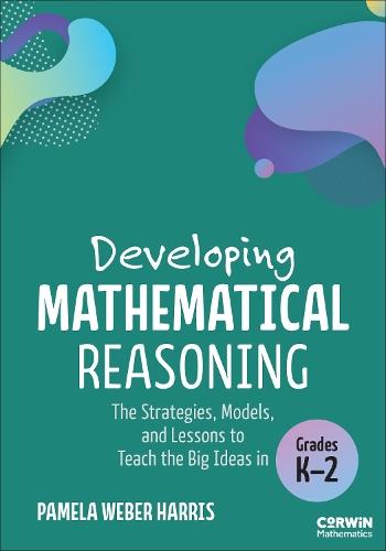 Developing Mathematical Reasoning: The Strategies, Models, and Lessons to Teach the Big Ideas in Grades K-2