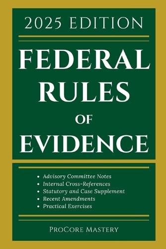 Federal Rules Of Evidence 2025 Edition: With Advisory Committee Notes, Internal Cross-References, Statutory and Landmark Case Supplement Recent Amendments and Practical Exercises