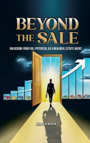 Beyond The Sale: Unlocking Your Full Potential As A New Real Estate Agent  by Jenifer Morin at Abbey's Bookshop, 