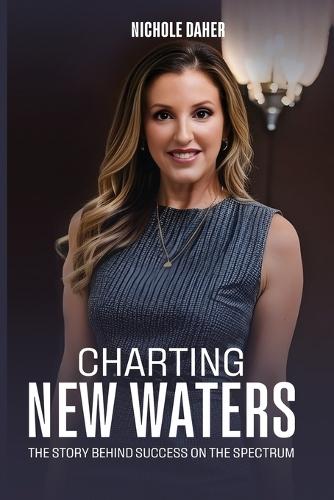 Charting New Waters: The Story Behind Success on The Spectrum  by Nichole Daher at Abbey's Bookshop, 