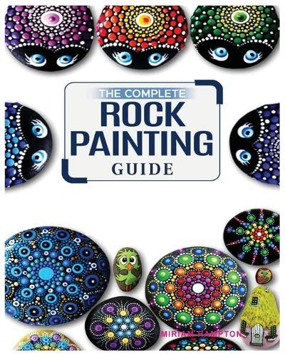 The Complete Rock Painting Guide: Unleash Your Creativity with Simple and Fun Rock Painting Designs  by Miriam Hamptson at Abbey's Bookshop, 