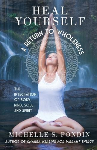Heal Yourself A Return to Wholeness: The Integration of Body, Mind, Soul, and Spirit  by Michelle S Fondin at Abbey's Bookshop, 