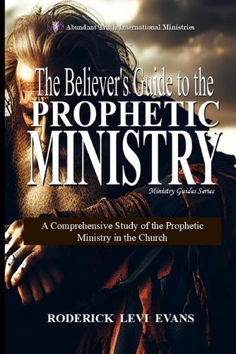 The Believer's Guide to the Prophetic Ministry: A Comprehensive Study of the Prophetic Ministry in the Church  by Roderick Levi Evans at Abbey's Bookshop, 