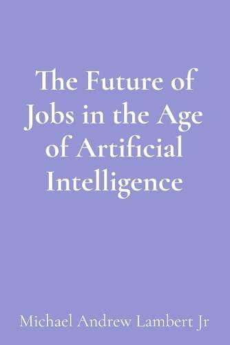 The Future of Jobs in the Age of Artificial Intelligence
