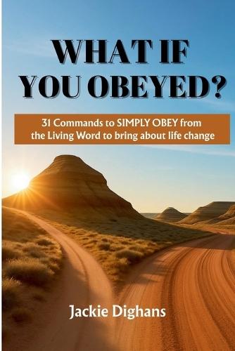What If You Obeyed?: 31 Commands to Simply Obey from the Living Word to Bring about Life Change  by Jackie Dighans at Abbey's Bookshop, 