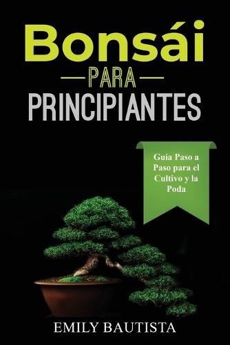 Bonsái para Principiantes: Guía Paso a Paso para el Cultivo y la Poda