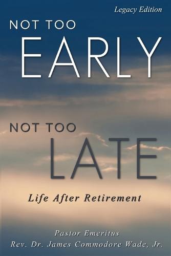 Not Too Early, Not Too Late: Life After Retirement  by James C Wade at Abbey's Bookshop, 