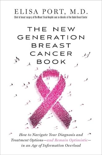 The New Generation Breast Cancer Book: How to Navigate Your Diagnosis and Treatment Options-and Remain Optimistic-in an Age of Information Overload  by Dr. Elisa Port at Abbey's Bookshop, 