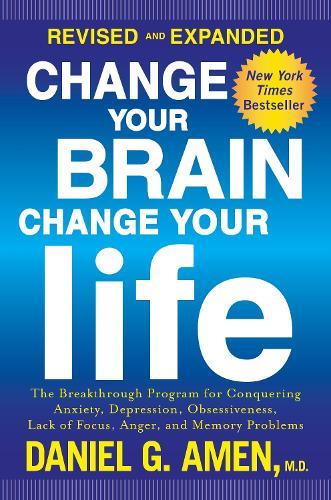 Change Your Brain, Change Your Life (Revised and Expanded): The Breakthrough Program for Conquering Anxiety, Depression, Obsessiveness, Lack of Focus, Anger, and Memory Problems  by Daniel G. Amen at Abbey's Bookshop, 