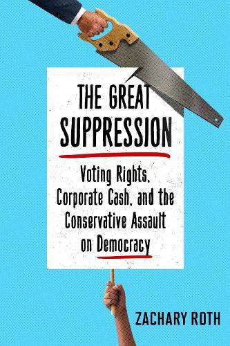 The Great Suppression: Voting Rights, Corporate Cash, and the Conservative Assault on Democracy  by Zachary Roth at Abbey's Bookshop, 