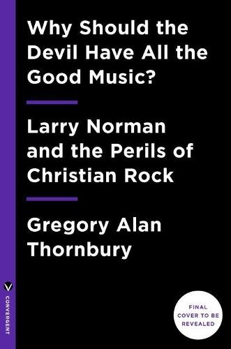 Why Should the Devil Have All the Good Music?: Larry Norman and the Perils of Christian Rock  by Gregory A Thornbury at Abbey's Bookshop, 