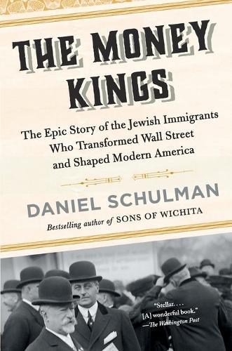 The Money Kings: The Epic Story of the Jewish Immigrants Who Transformed Wall Street and Shaped Modern America  by Daniel Schulman at Abbey's Bookshop, 