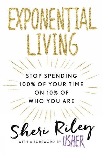 Exponential Living: STOP SPENDING 100% OF YOUR TIME ON 10% OF WHO YOU ARE  by SHERI RILEY at Abbey's Bookshop, 