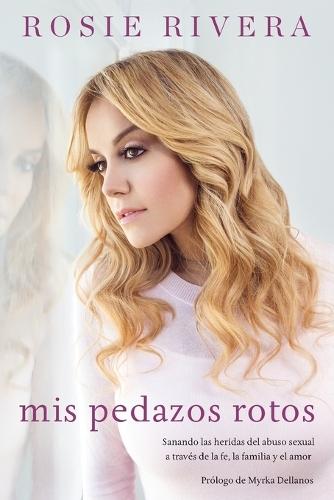 Mis pedazos rotos: Sanando las heridas del abuso sexual a través de la fé, la familia y el amor  by Rosie Rivera at Abbey's Bookshop, 
