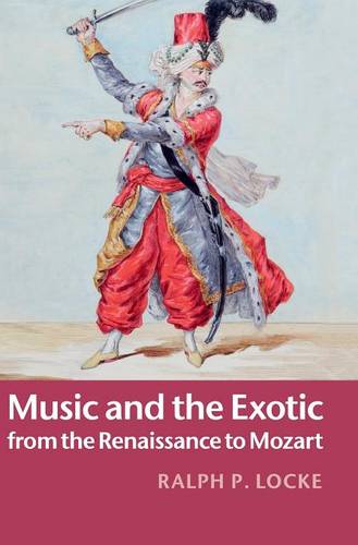 Music and the Exotic from the Renaissance to Mozart  by Ralph P. Locke at Abbey's Bookshop, 