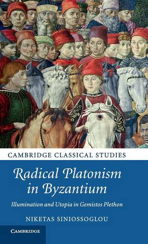 Radical Platonism in Byzantium: Illumination and Utopia in Gemistos Plethon  by Niketas Siniossoglou (University of Cambridge) at Abbey's Bookshop, 