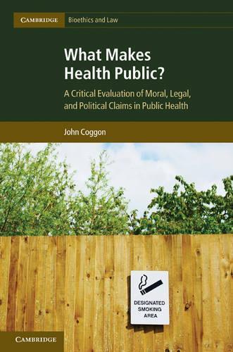 What Makes Health Public?: A Critical Evaluation of Moral, Legal, and Political Claims in Public Health  by John Coggon (University of Manchester) at Abbey's Bookshop, 