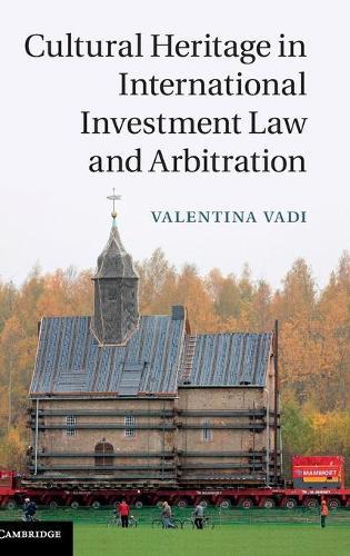Cultural Heritage in International Investment Law and Arbitration  by Valentina Vadi (Lancaster University) at Abbey's Bookshop, 