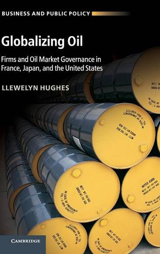 Globalizing Oil: Firms and Oil Market Governance in France, Japan, and the United States  by Llewelyn Hughes (George Washington University, Washington DC) at Abbey's Bookshop, 