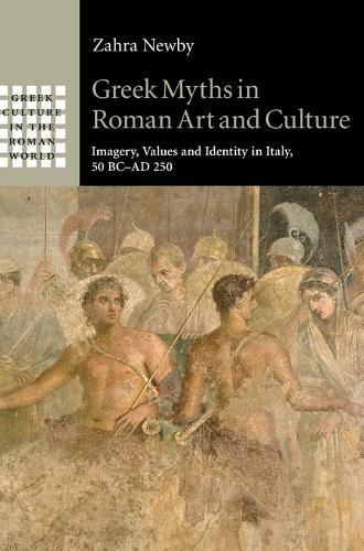 Greek Myths in Roman Art and Culture: Imagery, Values and Identity in Italy, 50 BC–AD 250  by Zahra Newby (University of Warwick) at Abbey's Bookshop, 